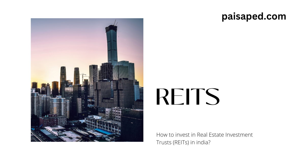 How to invest in Real Estate Investment Trusts (REITs) in india?